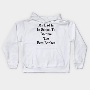 My Dad Is In School To Become The Best Banker Kids Hoodie